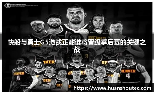快船与勇士G5激战正酣谁将晋级季后赛的关键之战