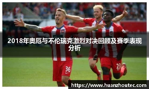 2018年奥厄与不伦瑞克激烈对决回顾及赛季表现分析